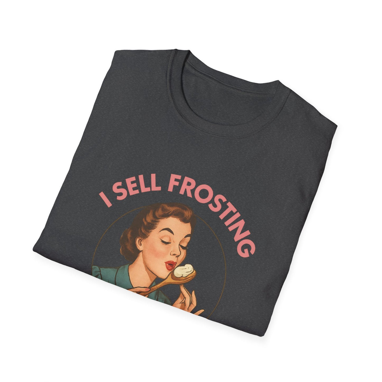 I Sell Frosting , I Must Be A Frostitute! Tshirt