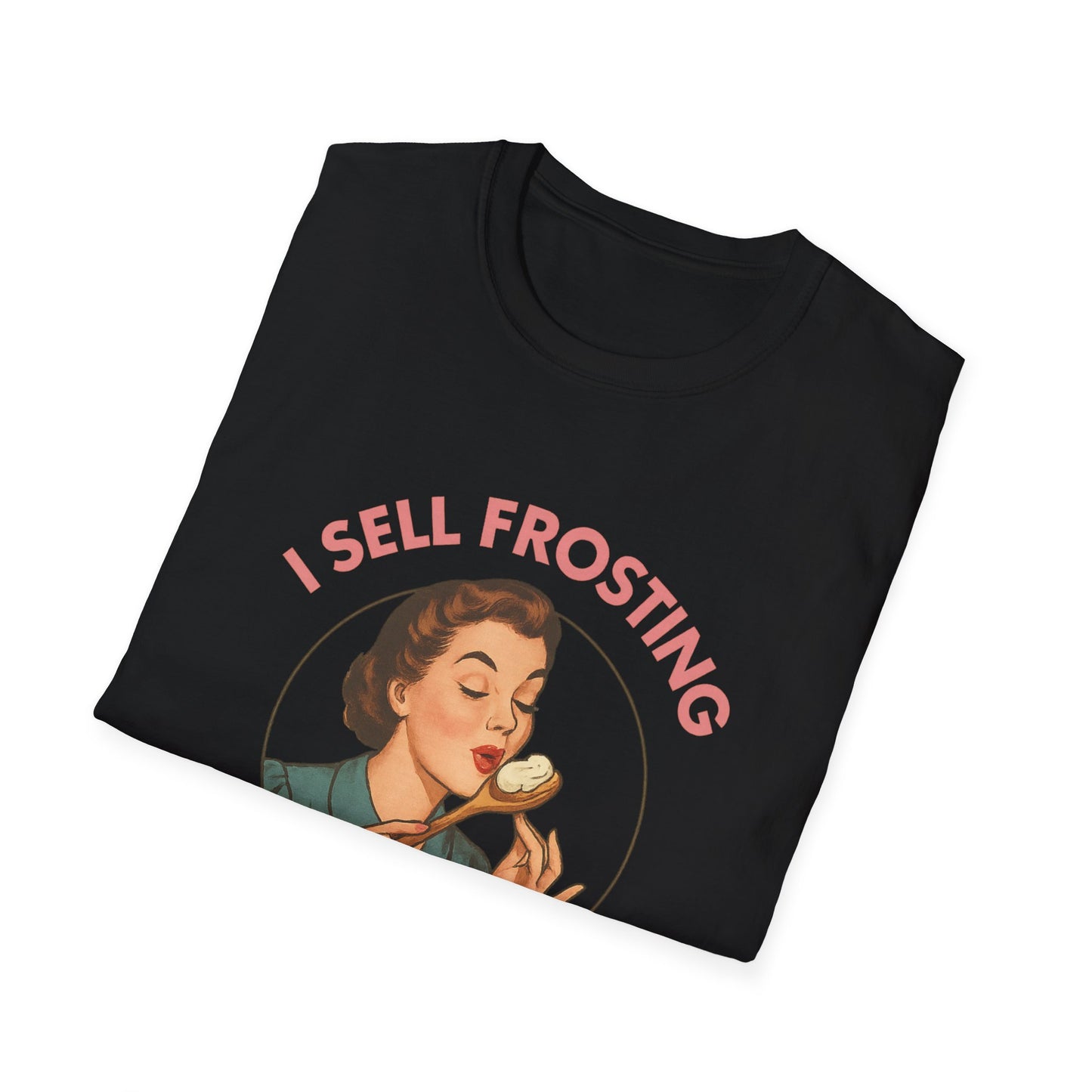 I Sell Frosting , I Must Be A Frostitute! Tshirt