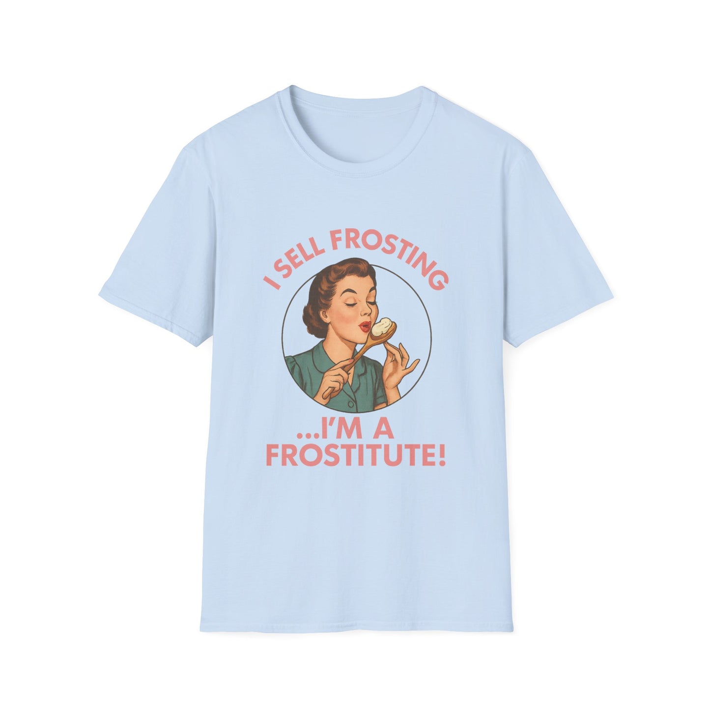 I Sell Frosting , I Must Be A Frostitute! Tshirt