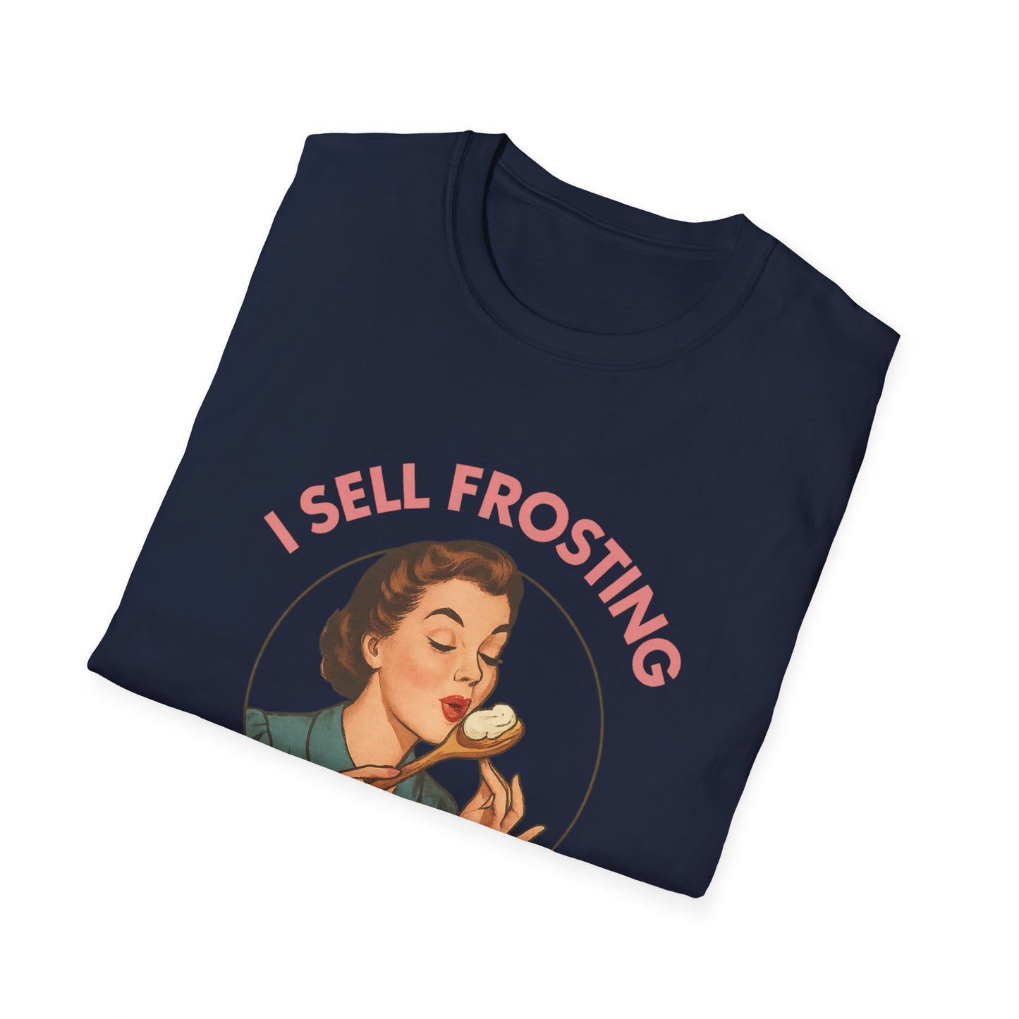 I Sell Frosting , I Must Be A Frostitute! Tshirt